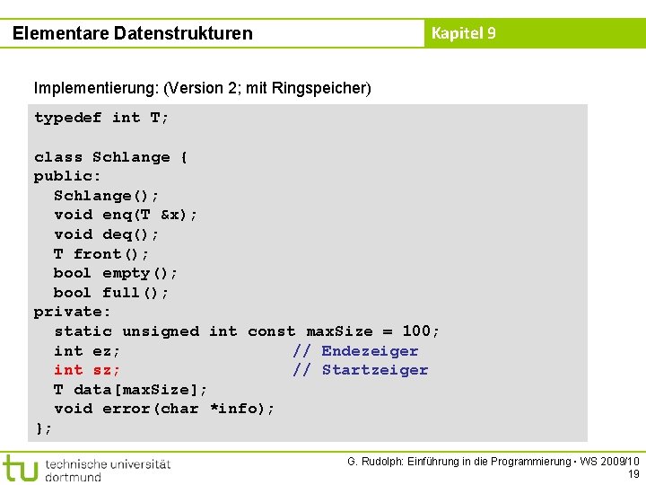 Kapitel 9 Elementare Datenstrukturen Implementierung: (Version 2; mit Ringspeicher) typedef int T; class Schlange