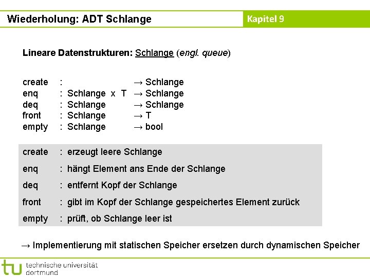 Wiederholung: ADT Schlange Kapitel 9 Lineare Datenstrukturen: Schlange (engl. queue) create enq deq front