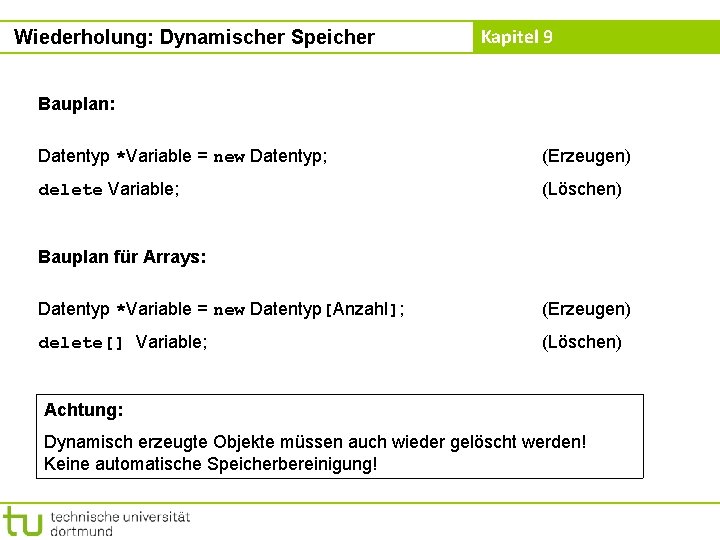 Wiederholung: Dynamischer Speicher Kapitel 9 Bauplan: Datentyp *Variable = new Datentyp; (Erzeugen) delete Variable;