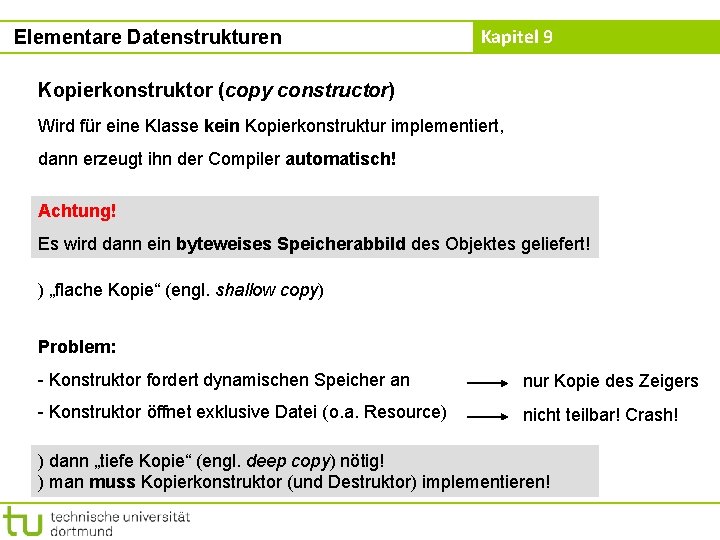 Elementare Datenstrukturen Kapitel 9 Kopierkonstruktor (copy constructor) Wird für eine Klasse kein Kopierkonstruktur implementiert,