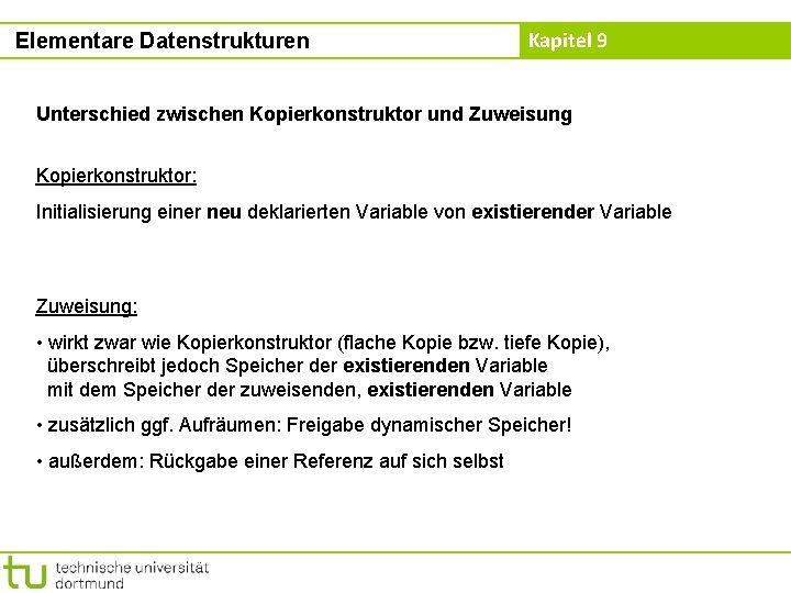 Elementare Datenstrukturen Kapitel 9 Unterschied zwischen Kopierkonstruktor und Zuweisung Kopierkonstruktor: Initialisierung einer neu deklarierten