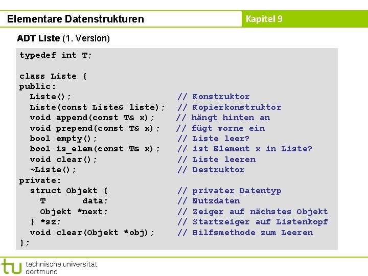 Kapitel 9 Elementare Datenstrukturen ADT Liste (1. Version) typedef int T; class Liste {