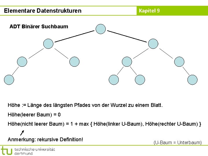 Elementare Datenstrukturen Kapitel 9 ADT Binärer Suchbaum Höhe : = Länge des längsten Pfades