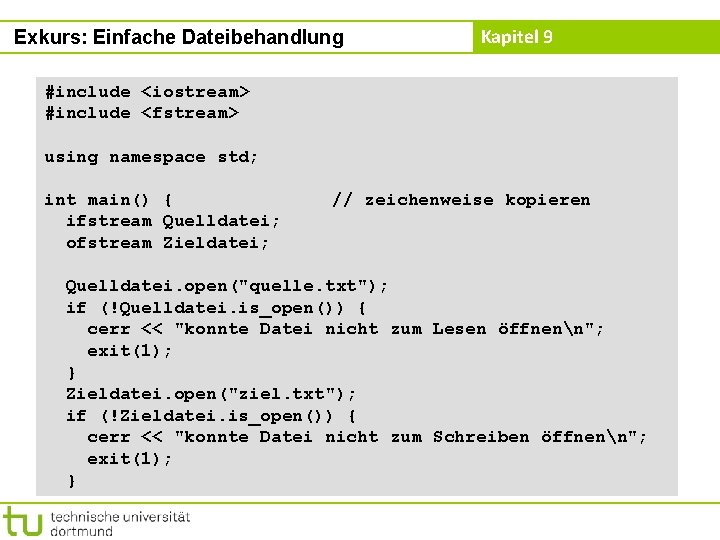 Exkurs: Einfache Dateibehandlung Kapitel 9 #include <iostream> #include <fstream> using namespace std; int main()