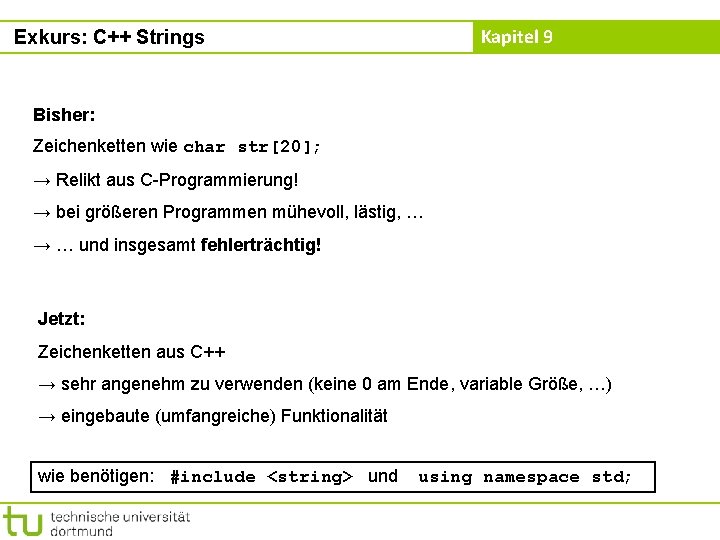 Kapitel 9 Exkurs: C++ Strings Bisher: Zeichenketten wie char str[20]; → Relikt aus C-Programmierung!