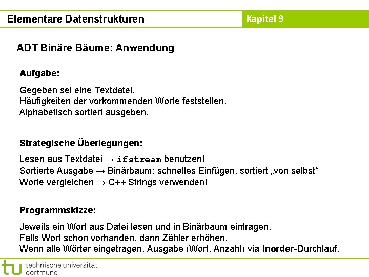 Elementare Datenstrukturen Kapitel 9 ADT Binäre Bäume: Anwendung Aufgabe: Gegeben sei eine Textdatei. Häufigkeiten