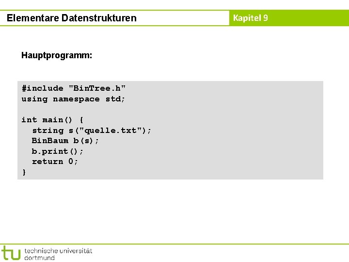 Elementare Datenstrukturen Hauptprogramm: #include "Bin. Tree. h" using namespace std; int main() { string