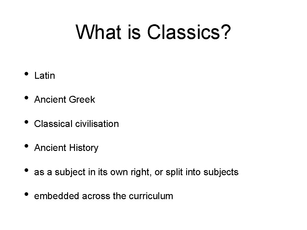 What is Classics? • Latin • Ancient Greek • Classical civilisation • Ancient History