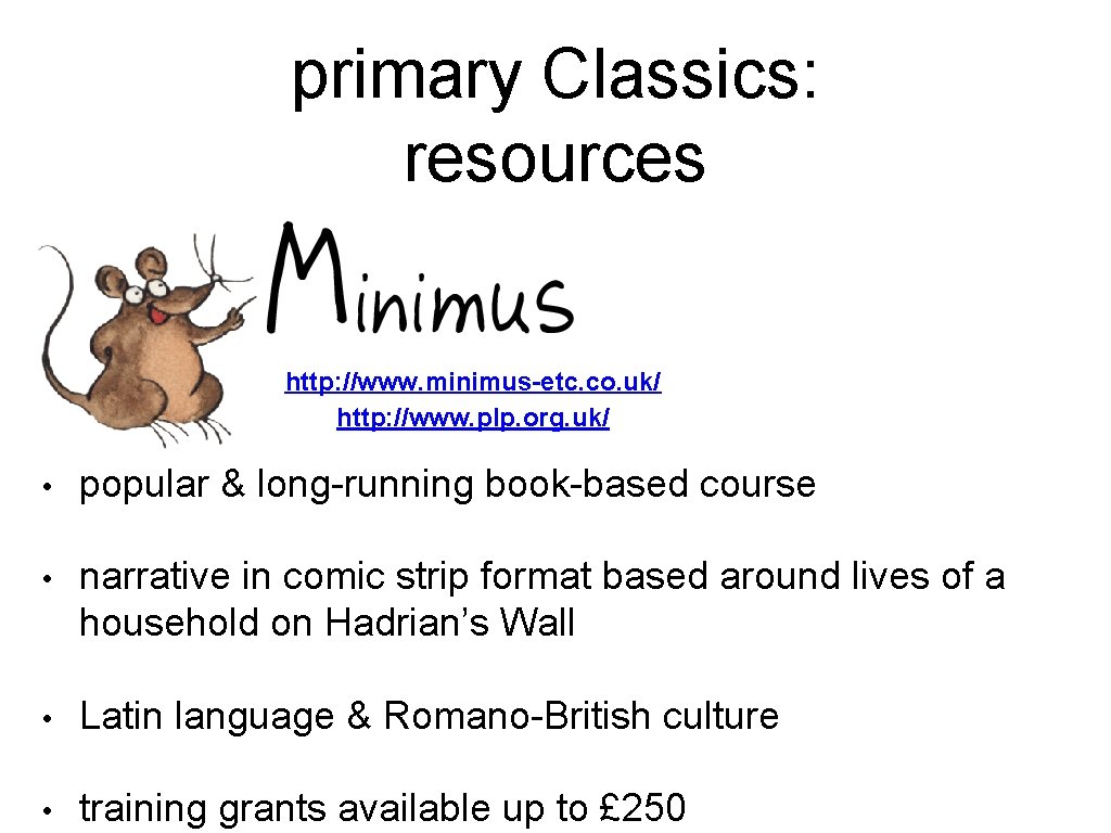 primary Classics: resources http: //www. minimus-etc. co. uk/ http: //www. plp. org. uk/ •