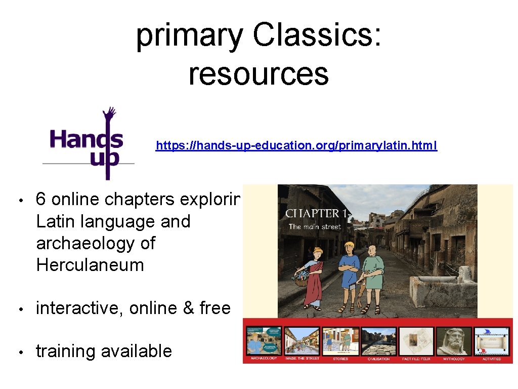 primary Classics: resources https: //hands-up-education. org/primarylatin. html • 6 online chapters exploring Latin language