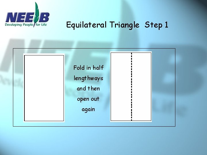 Equilateral Triangle Step 1 Fold in half lengthways and then open out again 