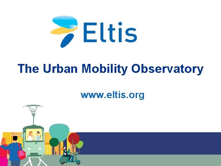 The Urban Mobility Observatory www. eltis. org Speaker, DD. MM. YYYY 