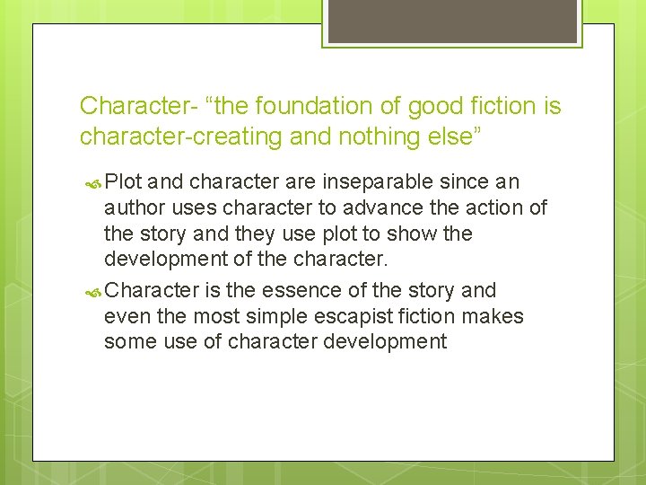 Character- “the foundation of good fiction is character-creating and nothing else” Plot and character