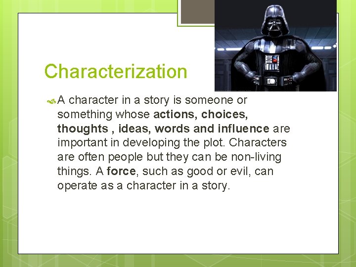 Characterization A character in a story is someone or something whose actions, choices, thoughts