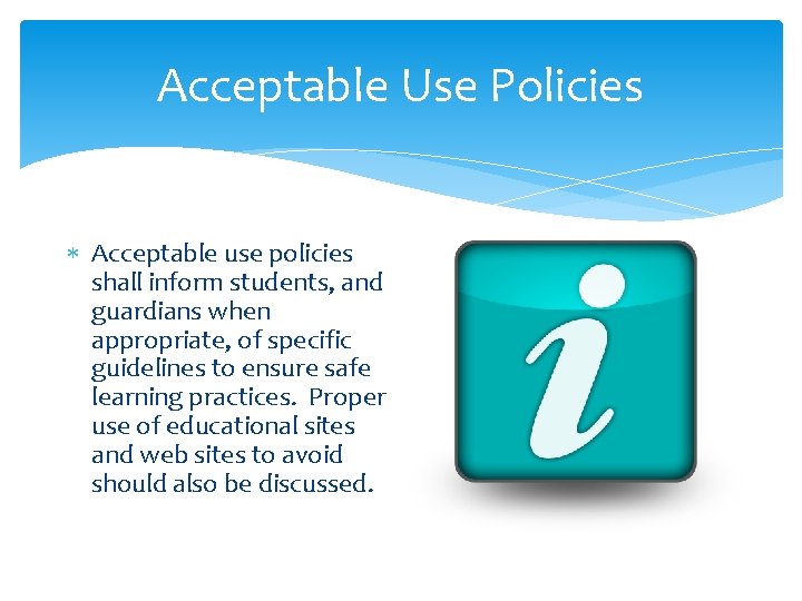 Acceptable Use Policies Acceptable use policies shall inform students, and guardians when appropriate, of