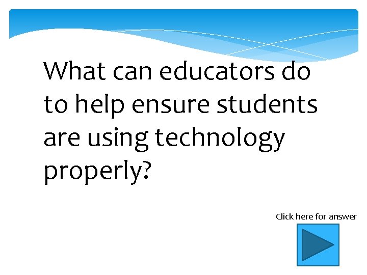 What can educators do to help ensure students are using technology properly? Click here