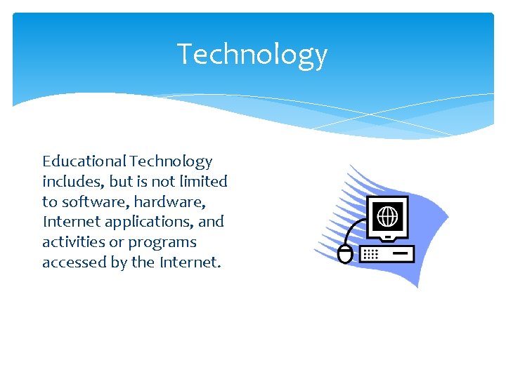 Technology Educational Technology includes, but is not limited to software, hardware, Internet applications, and