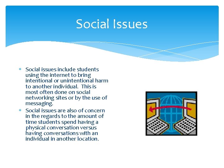 Social Issues Social issues include students using the internet to bring intentional or unintentional