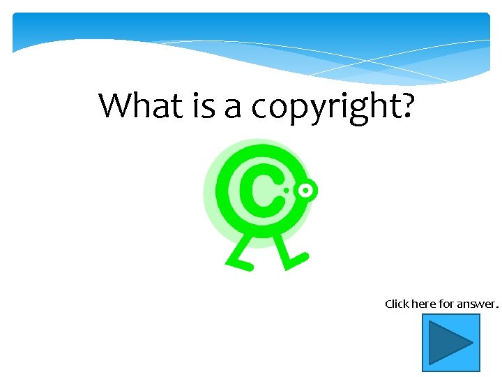 What is a copyright? Click here for answer. 