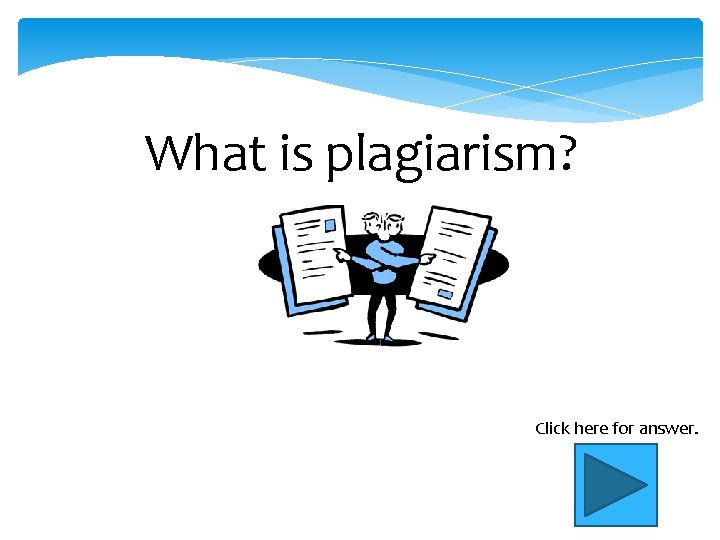 What is plagiarism? Click here for answer. 