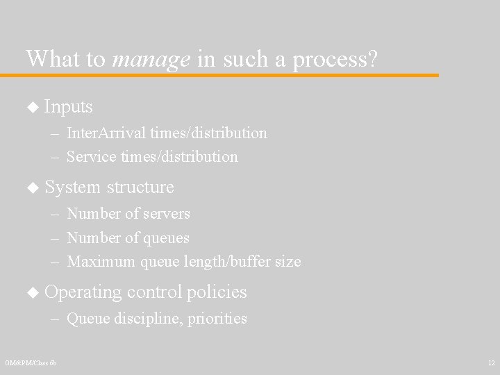 What to manage in such a process? u Inputs – Inter. Arrival times/distribution –