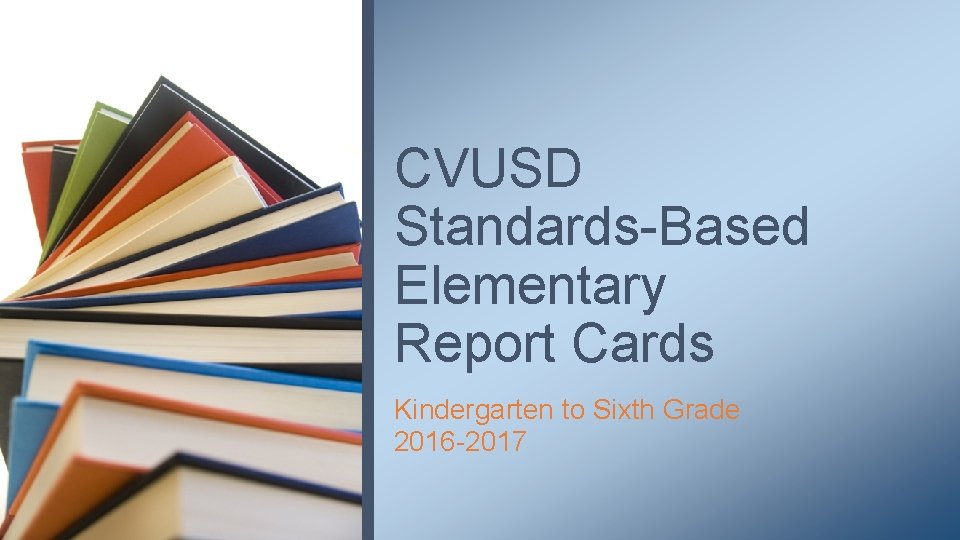 CVUSD Standards-Based Elementary Report Cards Kindergarten to Sixth Grade 2016 -2017 