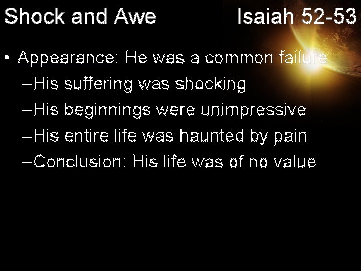 Shock and Awe Isaiah 52 -53 • Appearance: He was a common failure –