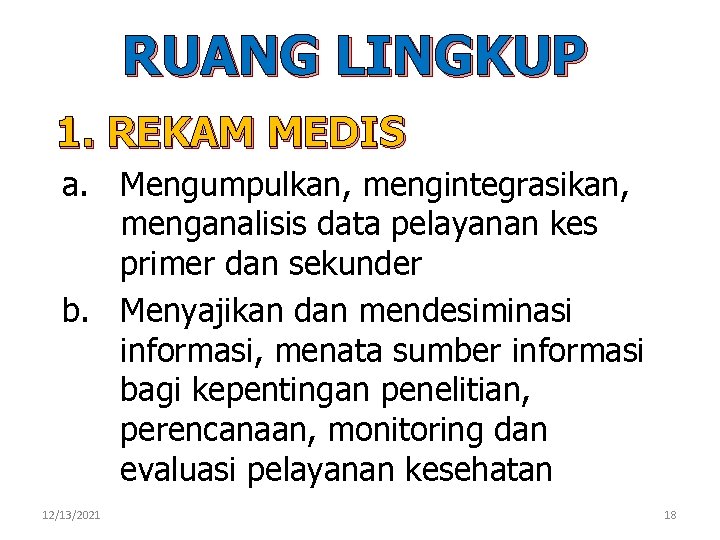 RUANG LINGKUP 1. REKAM MEDIS a. Mengumpulkan, mengintegrasikan, menganalisis data pelayanan kes primer dan