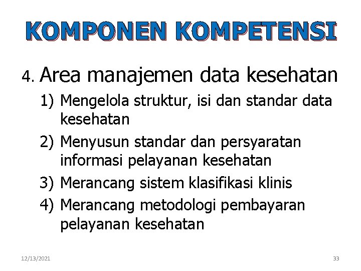 KOMPONEN KOMPETENSI 4. Area manajemen data kesehatan 1) Mengelola struktur, isi dan standar data