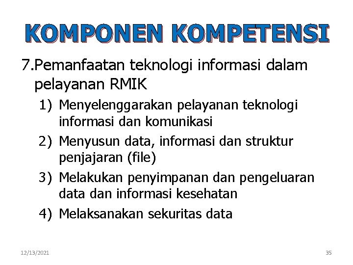 KOMPONEN KOMPETENSI 7. Pemanfaatan teknologi informasi dalam pelayanan RMIK 1) Menyelenggarakan pelayanan teknologi informasi