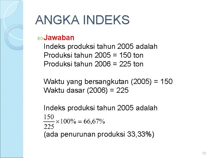 ANGKA INDEKS Jawaban Indeks produksi tahun 2005 adalah Produksi tahun 2005 = 150 ton