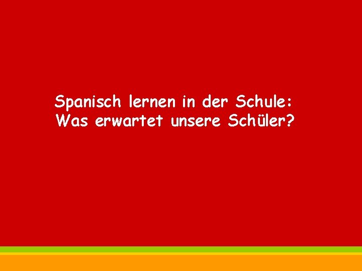 Spanisch lernen in der Schule: Was erwartet unsere Schüler? Spanisch ist Trumpf! 16 ©