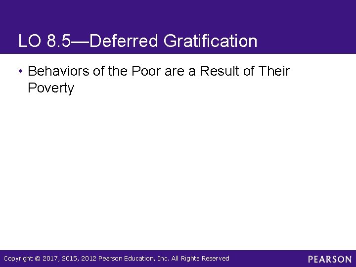 LO 8. 5—Deferred Gratification • Behaviors of the Poor are a Result of Their