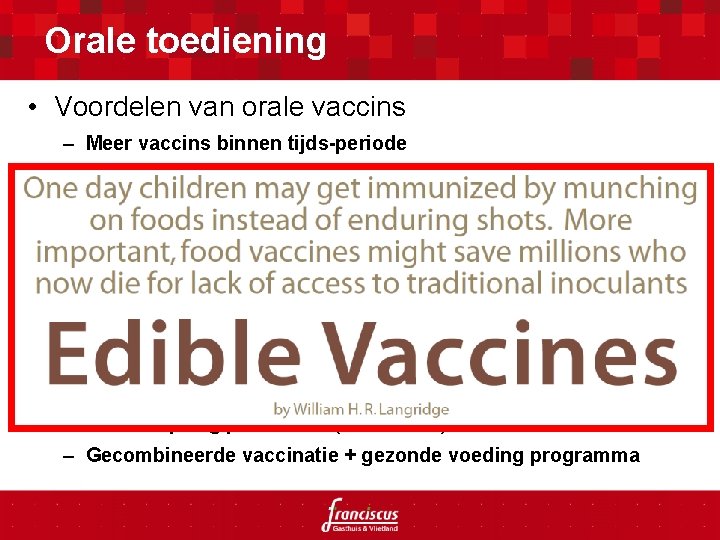 Orale toediening • Voordelen van orale vaccins – Meer vaccins binnen tijds-periode – Weinig