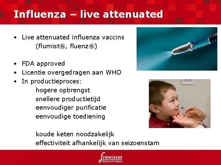 Influenza – live attenuated • Live attenuated influenza vaccins (flumist®, fluenz®) • FDA approved