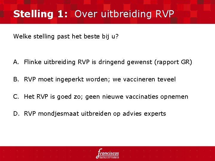 Stelling 1: Over uitbreiding RVP Welke stelling past het beste bij u? A. Flinke