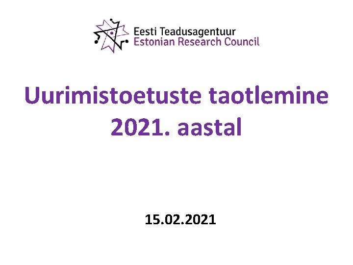 Uurimistoetuste taotlemine 2021. aastal 15. 02. 2021 