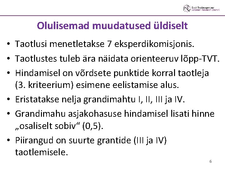 Olulisemad muudatused üldiselt • Taotlusi menetletakse 7 eksperdikomisjonis. • Taotlustes tuleb ära näidata orienteeruv