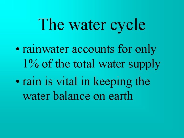 The water cycle • rainwater accounts for only 1% of the total water supply The water cycle • rainwater accounts for only 1% of the total water supply
