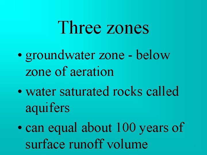 Three zones • groundwater zone - below zone of aeration • water saturated rocks Three zones • groundwater zone - below zone of aeration • water saturated rocks