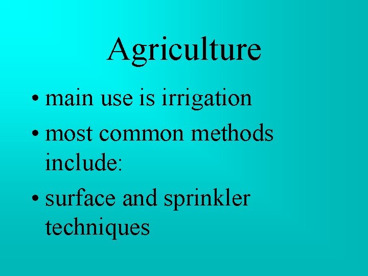 Agriculture • main use is irrigation • most common methods include: • surface and Agriculture • main use is irrigation • most common methods include: • surface and