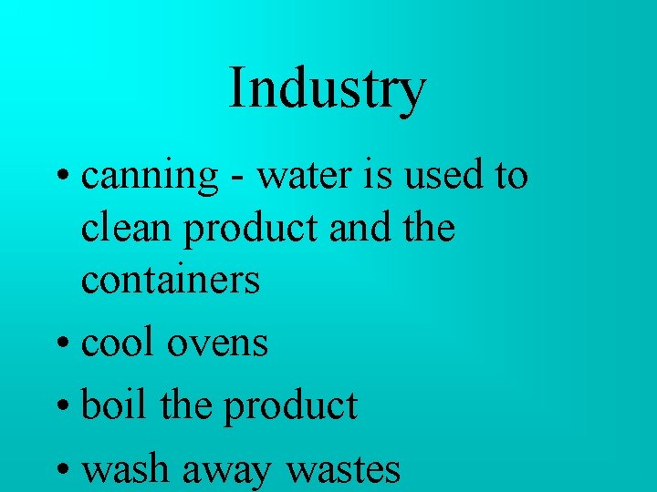 Industry • canning - water is used to clean product and the containers • Industry • canning - water is used to clean product and the containers •