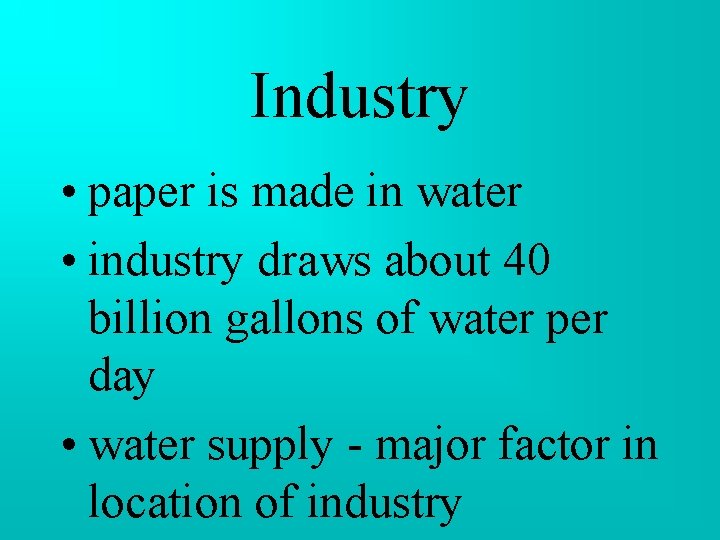 Industry • paper is made in water • industry draws about 40 billion gallons Industry • paper is made in water • industry draws about 40 billion gallons
