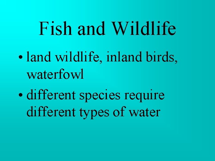 Fish and Wildlife • land wildlife, inland birds, waterfowl • different species require different Fish and Wildlife • land wildlife, inland birds, waterfowl • different species require different