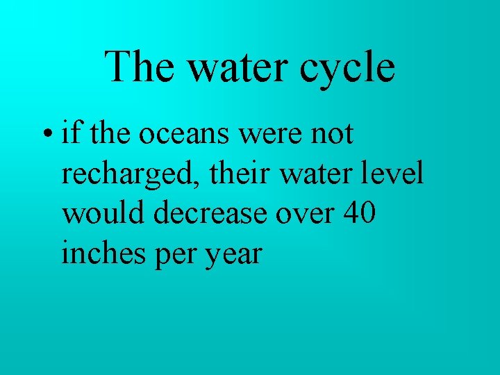 The water cycle • if the oceans were not recharged, their water level would The water cycle • if the oceans were not recharged, their water level would