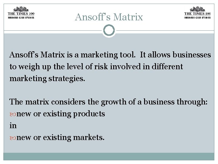 Ansoff’s Matrix is a marketing tool. It allows businesses to weigh up the level