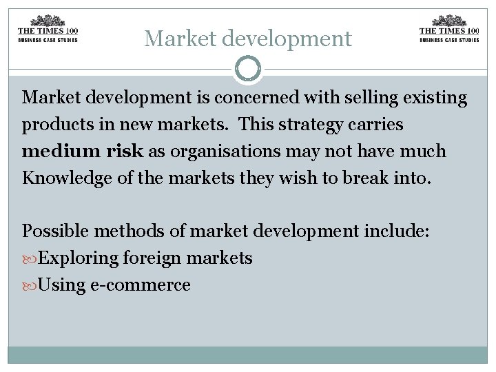 Market development is concerned with selling existing products in new markets. This strategy carries
