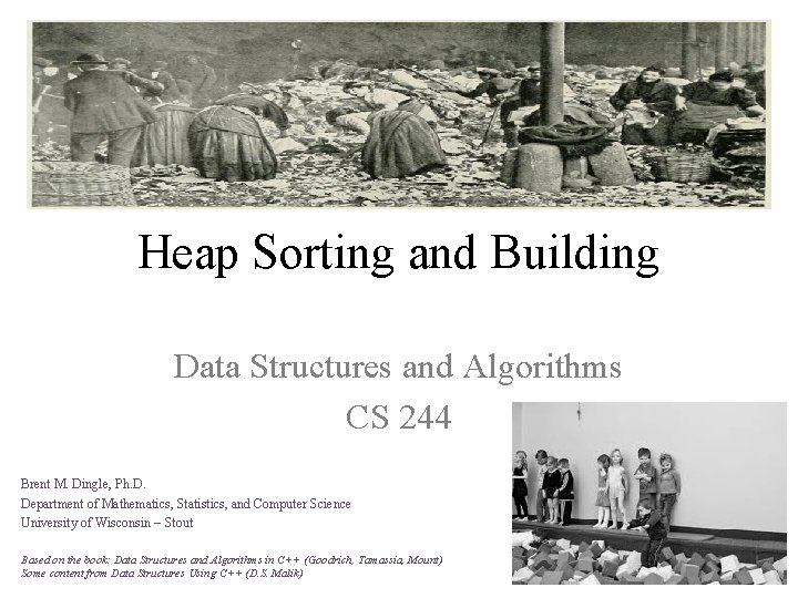 Heap Sorting and Building Data Structures and Algorithms CS 244 Brent M. Dingle, Ph.