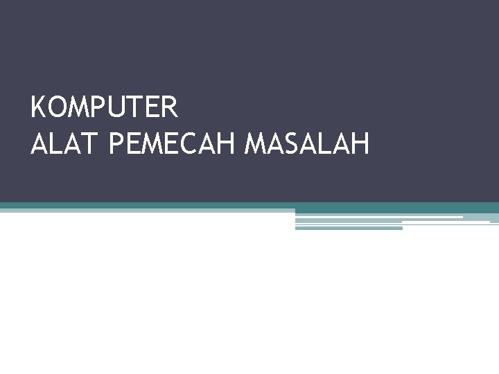 KOMPUTER ALAT PEMECAH MASALAH 