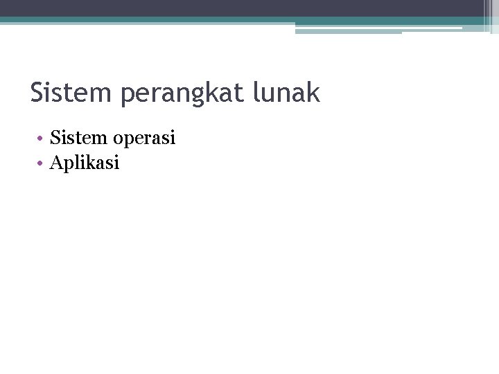 Sistem perangkat lunak • Sistem operasi • Aplikasi 